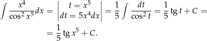 ∫ 4 || 5 || ∫ --x----dx = | t = x 4 |= 1- -dt---= 1tg t+ C = cos2 x5 |dt = 5x dx | 5 cos2t 5 1 5 = --tg x + C . 5 