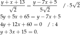 y + x + 13 y − 7x + 5 √ -- ----√------= ----√------ / ⋅5 2 2 5 2 5y + 5x + 65 = y− 7x+ 5 4y + 12x + 60 = 0 / : 4 y+ 3x + 15 = 0 . 