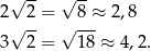  √ -- √ -- 2 2 = 8 ≈ 2 ,8 √ -- √ --- 3 2 = 18 ≈ 4,2. 