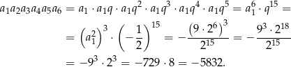 a1a2a3a4a5a 6 = a1 ⋅a1q ⋅a1q2 ⋅a1q3 ⋅ a1q4 ⋅a1q 5 = a61 ⋅q15 = ( ) ( )3 ( 2) 3 1- 15 -9-⋅26--- 93 ⋅-218 = a1 ⋅ − 2 = − 215 = − 215 3 3 = − 9 ⋅2 = −7 29⋅ 8 = − 5832. 