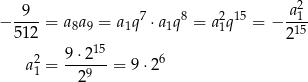  9 a2 − ----= a8a9 = a1q7 ⋅ a1q8 = a21q15 = −--1 512 215 2 9⋅-215 6 a1 = 29 = 9⋅ 2 