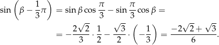  ( ) sin β− 1π = sinβ cos π-− sin π-co sβ = 3 3 3 √ -- √ -- ( ) √ -- √ -- = − 2--2-⋅ 1− --3-⋅ − 1- = −-2--2-+---3-. 3 2 2 3 6 