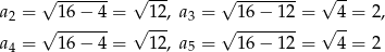a = √ 16-−-4-= √ 1-2, a = √ 16−--12-= √ 4-= 2 , 2 √ ------- √ --- 3 √ -------- √ -- a4 = 16 − 4 = 1 2, a5 = 16− 12 = 4 = 2 