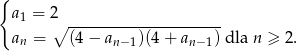 { a 1 = 2∘ --------------------- an = (4 − an− 1)(4+ an −1) dla n ≥ 2. 