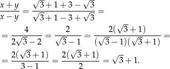  √ -- √ -- x+--y-= √-3+--1+--3−-√-3-= x− y 3+ 1− 3+ 3 4 2 2 (√ 3+ 1) = -√-------= √-------= -√--------√--------= 2 3 − 2 3− 1 ( 3− 1 )( 3+ 1) √ -- √ -- √ -- = 2(--3-+-1)-= 2(--3+--1)-= 3 + 1. 3 − 1 2 