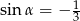 sin α = − 1 3 