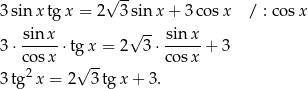  √ -- 3sin xtg x = 2 3 sin x + 3 cosx / : co sx sinx- √ -- -sin-x 3⋅ cosx ⋅tg x = 2 3 ⋅co sx + 3 2 √ -- 3tg x = 2 3 tgx + 3. 