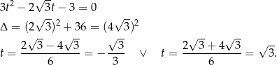  2 √ -- 3t − 2 √ 3t− 3 = 0 √ -- Δ = (2 3)2 + 3 6 = (4 3)2 √ -- √ -- √ -- √ -- √ -- 2--3-−-4--3- --3- 2--3+--4--3- √ -- t = 6 = − 3 ∨ t = 6 = 3. 