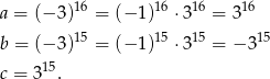 16 16 16 16 a = (− 3) = (− 1) ⋅3 = 3 b = (− 3)15 = (− 1)15 ⋅315 = − 315 15 c = 3 . 