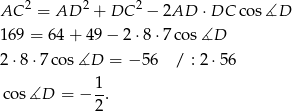  2 2 2 AC = AD + DC − 2AD ⋅DC co s∡D 169 = 64 + 49 − 2 ⋅8 ⋅7co s∡D 2⋅8 ⋅7 cos∡D = − 56 / : 2⋅ 56 1 cos ∡D = − 2. 