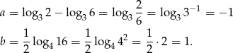  2 a = lo g32 − log3 6 = log3 --= log3 3−1 = − 1 6 b = 1-lo g 16 = 1-lo g 42 = 1⋅ 2 = 1. 2 4 2 4 2 