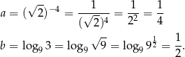  √ -- 1 1 1 a = ( 2)− 4 = -√-----= -2-= -- ( 2)4 2 4 √ -- 1 1 b = log9 3 = log9 9 = log99 2 = 2-. 