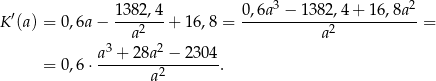  ′ 1382,4- 0,6a-3 −-13-82,4+-16,8a2 K (a) = 0 ,6a − a2 + 1 6,8 = a2 = 3 2 = 0 ,6 ⋅ a-+-28a--−-2-304. a2 