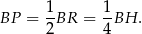 BP = 1BR = 1-BH . 2 4 