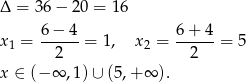 Δ = 36 − 20 = 1 6 6−--4- 6-+-4- x1 = 2 = 1, x2 = 2 = 5 x ∈ (− ∞ ,1) ∪ (5,+ ∞ ). 