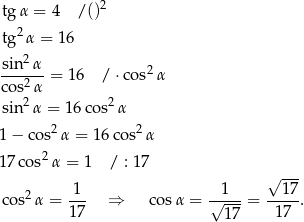 2 tg α = 4 /() tg2 α = 16 2 sin--α = 1 6 / ⋅cos2 α cos2 α sin2 α = 16 cos2α 1 − cos2α = 16 cos2α 2 17 cos α = 1 / : 1 7 √ --- 1 1 17 co s2α = --- ⇒ cosα = √----= ----. 17 17 17 