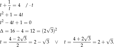  1 t+ --= 4 / ⋅t 2 t t + 1 = 4t 2 t − 4t+ 1 = 0 √ -- Δ = 16 − 4 = 12 = (2 3)2 √ -- √ -- 4-−-2--3- √ -- 4-+-2---3 √ -- t = 2 = 2 − 3 ∨ t = 2 = 2 + 3. 