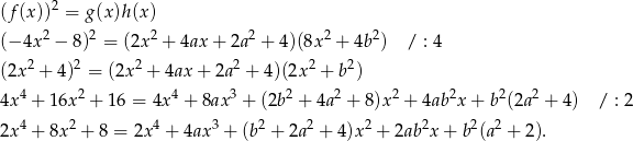 (f(x))2 = g (x)h(x) (− 4x2 − 8)2 = (2x 2 + 4ax + 2a2 + 4)(8x2 + 4b2) / : 4 2 2 2 2 2 2 (2x + 4) = (2x + 4ax + 2a + 4)(2x + b ) 4x4 + 16x 2 + 16 = 4x4 + 8ax3 + (2b2 + 4a2 + 8)x 2 + 4ab 2x+ b2(2a2 + 4) / : 2 4 2 4 3 2 2 2 2 2 2 2x + 8x + 8 = 2x + 4ax + (b + 2a + 4)x + 2ab x + b (a + 2). 