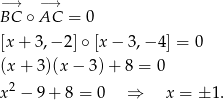 −→ −→ BC ∘ AC = 0 [x + 3 ,−2 ]∘[x − 3,− 4] = 0 (x+ 3)(x− 3)+ 8 = 0 2 x − 9+ 8 = 0 ⇒ x = ± 1. 