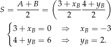  ( ) A + B 3 + xB 4 + yB S = -------= -------------- { 2 2 2 3+ xB = 0 ⇒ xB = − 3 4+ yB = 6 ⇒ yB = 2. 