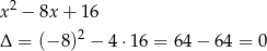 x 2 − 8x + 1 6 Δ = (− 8)2 − 4⋅ 16 = 64 − 64 = 0 