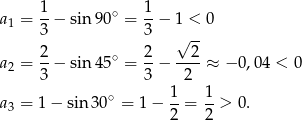  1 1 a1 = --− sin90 ∘ = --− 1 < 0 3 3 √ -- 2- ∘ 2- --2- a2 = 3 − sin45 = 3 − 2 ≈ − 0,04 < 0 1 1 a3 = 1− sin 30∘ = 1 − --= --> 0. 2 2 