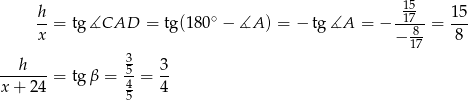  h ∘ 1157 15 --= tg∡CAD = tg(1 80 − ∡A ) = − tg ∡A = − --8--= --- x − 17 8 h 3 3 -------= tgβ = 54-= -- x + 24 5 4 