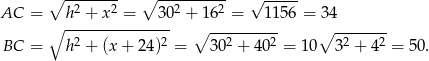  ∘ -------- ∘ ---------- √ ----- AC = h2 + x 2 = 302 + 16 2 = 1156 = 3 4 ∘ --------------- ∘ ---------- ∘ ------- BC = h2 + (x + 24)2 = 30 2 + 40 2 = 10 32 + 42 = 5 0. 