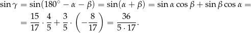  ∘ sin γ = sin(180 − α − β ) = sin(α + β) = sin αco sβ + sin βco sα = 1 5 4 3 ( 8 ) 36 = ---⋅ --+ --⋅ − --- = -----. 1 7 5 5 17 5⋅1 7 