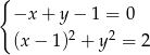 { −x + y − 1 = 0 (x − 1)2 + y2 = 2 