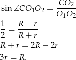  -CO-2- sin ∡CO 1O 2 = O 1O 2 1 R − r --= ------ 2 R + r R + r = 2R − 2r 3r = R. 