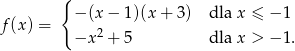  { f(x) = − (x− 1)(x+ 3) dla x ≤ − 1 −x 2 + 5 dla x > − 1. 