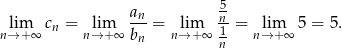  an 5 lim cn = lim ---= lim -n1 = lim 5 = 5. n→+ ∞ n→ +∞ bn n→ +∞ n n→ +∞ 