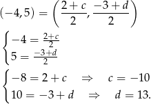  ( ) (− 4,5 ) = 2+--c, −-3-+-d 2 2 { 2+c − 4 = -2-- 5 = −-3+d { 2 − 8 = 2 + c ⇒ c = − 10 10 = − 3 + d ⇒ d = 13. 