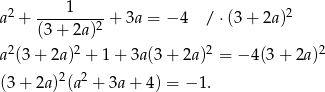  2 ----1----- 2 a + (3+ 2a)2 + 3a = − 4 / ⋅(3+ 2a) 2 2 2 2 a (3+ 2a) + 1+ 3a(3+ 2a) = − 4(3 + 2a) (3+ 2a)2(a2 + 3a+ 4) = − 1. 