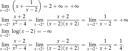  ( 1 ) lim x + ------ = 2+ ∞ = + ∞ x→ 2+ x − 2 x-+-2-- ----x-+-2------ --1--- xli→m2+ x2 − 4 = xli→m2+ (x− 2)(x+ 2) = xl→im2+ x− 2 = + ∞ lim +log(x − 2) = − ∞ x→ 2 lim x-−-2--= lim ----x-−-2------= lim --1---= 1. x→ 2+ x2 − 4 x→ 2+ (x− 2)(x+ 2) x→ 2+ x+ 2 4 