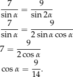 --7-- = ---9-- sinα sin 2α --7-- ------9----- sinα = 2 sinα cos α 9 7 = ------- 2 cos α co sα = 9-. 14 