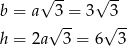  √ -- √ -- b = a √3-= 3 √3-- h = 2a 3 = 6 3 