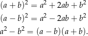  2 2 2 (a+ b) = a + 2ab+ b (a− b)2 = a2 − 2ab+ b2 2 2 a − b = (a− b)(a+ b). 