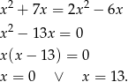 2 2 x + 7x = 2x − 6x x2 − 13x = 0 x(x − 13 ) = 0 x = 0 ∨ x = 13. 