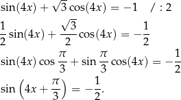  √ -- sin(4x) + 3 cos(4x) = − 1 / : 2 √ -- 1- --3- 1- 2 sin (4x)+ 2 cos(4x) = − 2 π π 1 sin(4x) cos --+ sin --cos(4x ) = − -- ( 3) 3 2 π- 1- sin 4x + 3 = − 2. 