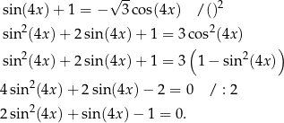  √ -- sin(4x )+ 1 = − 3co s(4x ) / ()2 2 2 sin (4x )+ 2 sin(4x) + 1 = 3 c(os (4x) ) sin2(4x )+ 2 sin(4x) + 1 = 3 1 − sin2(4x ) 4sin2(4x )+ 2sin(4x) − 2 = 0 / : 2 2sin2(4x )+ sin (4x)− 1 = 0. 