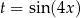 t = sin(4x) 