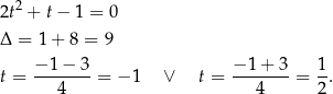 2t2 + t− 1 = 0 Δ = 1 + 8 = 9 − 1 − 3 − 1 + 3 1 t = ---4--- = − 1 ∨ t = ---4--- = 2. 