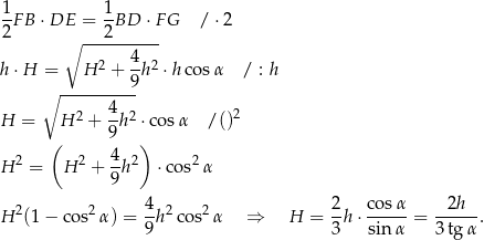 1 1 2F B ⋅DE = 2BD ⋅F G /⋅ 2 ∘ ---------- h⋅ H = H 2 + 4h 2 ⋅h cosα / : h 9 ∘ ---------- H = H 2 + 4-h2 ⋅co sα /()2 ( 9 ) 2 2 4 2 2 H = H + 9h ⋅ cos α H 2(1− cos2α ) = 4h2 cos2α ⇒ H = 2-h⋅ cosα-= --2h--. 9 3 sin α 3 tg α 