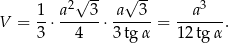  2√ -- √ -- 3 V = 1-⋅ a---3⋅ a--3--= --a---. 3 4 3tg α 12tg α 