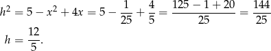  1 4 12 5− 1+ 2 0 1 44 h2 = 5 − x2 + 4x = 5− ---+ -- = ------------- = ---- 25 5 2 5 25 h = 1-2. 5 
