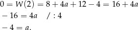0 = W (2) = 8+ 4a + 12− 4 = 16 + 4a − 1 6 = 4a / : 4 − 4 = a. 
