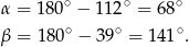 α = 180∘ − 112∘ = 68∘ ∘ ∘ ∘ β = 180 − 39 = 141 . 