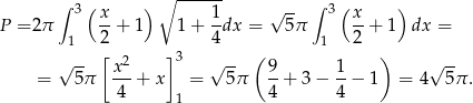  ∫ ( )∘ ------ ∫ ( ) 3 x- 1- √ -- 3 x- P = 2π 1 2 + 1 1+ 4dx = 5π 1 2 + 1 dx = √ -- [ 2 ] 3 √ -- ( ) √ -- = 5π x--+ x = 5π 9-+ 3 − 1-− 1 = 4 5π. 4 1 4 4 